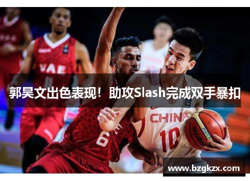郭昊文出色表现!助攻Slash完成双手暴扣
